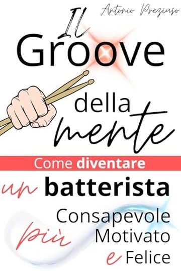 IL GROOVE DELLA MENTE: Come diventare un batterista pi&ugrave; consapevole, motivato e felice (anche se non vivi di musica)