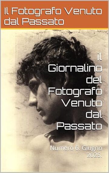 il Giornalino del Fotografo Venuto dal Passato: Numero 6. Giugno 2025.