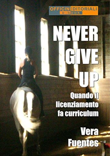 Never give up. Quando il licenziamento fa curriculum (Narrativa universale)