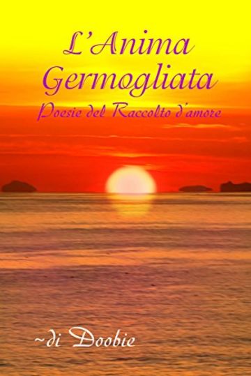 L'anima germogliata: Poesie del Raccolto d'amore