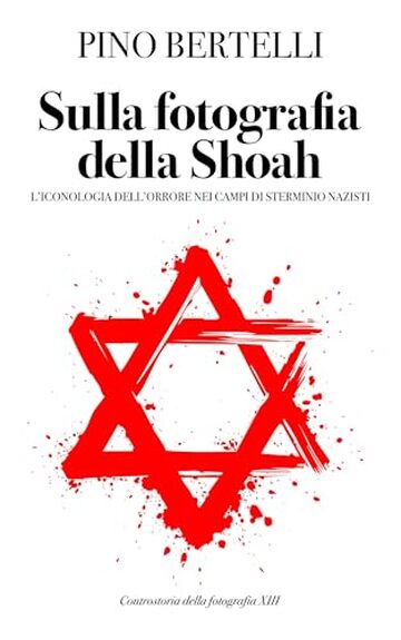 Sulla fotografia della Shoah: L&rsquo;iconologia dell&rsquo;orrore nei campi di sterminio nazisti