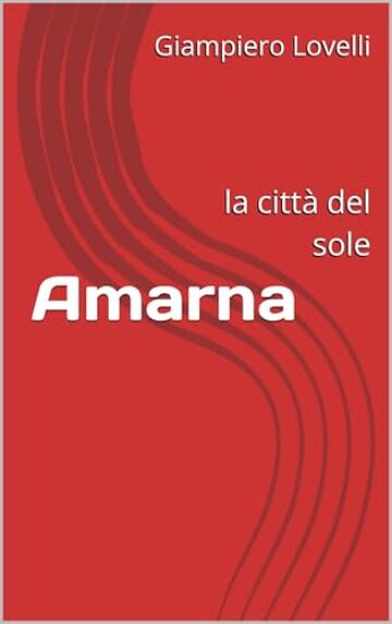 Amarna: la citt&agrave; del sole (Storia Antica e biografie di uomini e donne dell'antichit&agrave;)