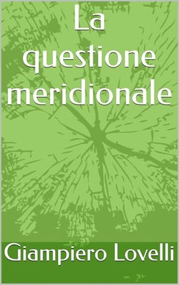 La questione meridionale (Storia Contemporanea e Biografie di uomini e donne dell'Ottocento e del Novecento)
