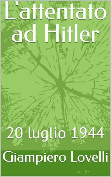 L'attentato ad Hitler: 20 luglio 1944 (Storia Contemporanea e Biografie di uomini e donne dell'Ottocento e del Novecento)