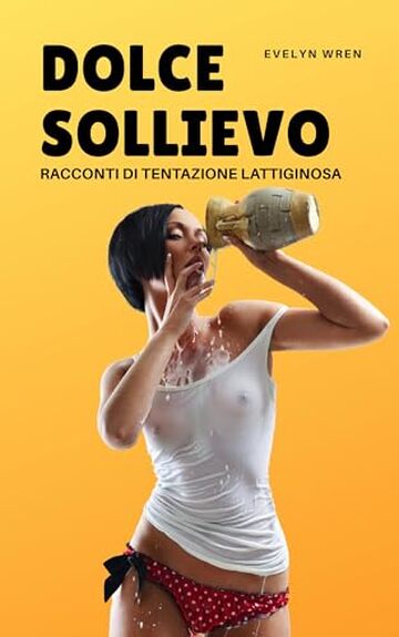 Dolce Sollievo: Racconti di Tentazione Lattiginosa (Lussuria Lattante Vol. 1)
