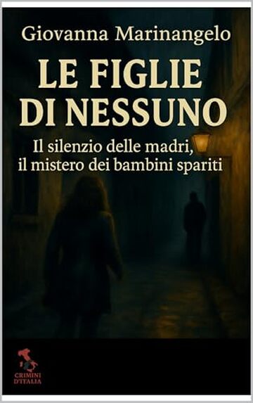 Le figlie di nessuno: Il silenzio delle madri, il mistero dei bambini spariti (Crimini d&rsquo;Italia Vol. 5)