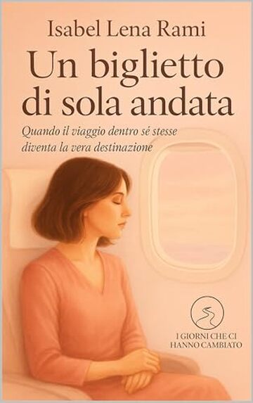 Un biglietto di sola andata: Ci sono viaggi che cambiano pi&ugrave; di una vita (I giorni che ci hanno cambiato)