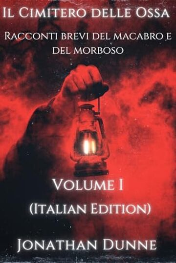 Il Cimitero delle Ossa &ndash; Racconti brevi del macabro e del morboso (Italian Edition): Volume Uno