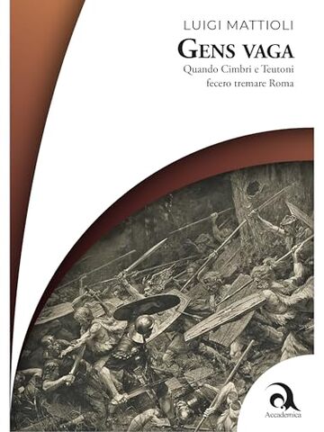 Gens Vaga: Quando Cimbri e Teutoni fecero tremare Roma (Accademica - Storica Vol. 2)
