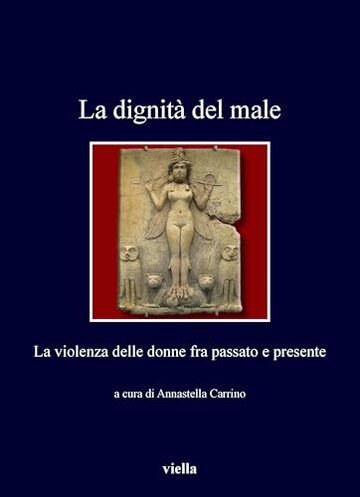 La dignità del male: La violenza delle donne fra passato e presente