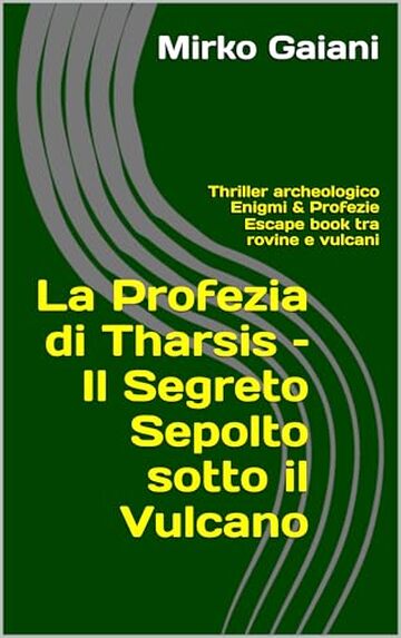 La Profezia di Tharsis &ndash; Il Segreto Sepolto sotto il Vulcano: Thriller archeologico Enigmi & Profezie Escape book tra rovine e vulcani