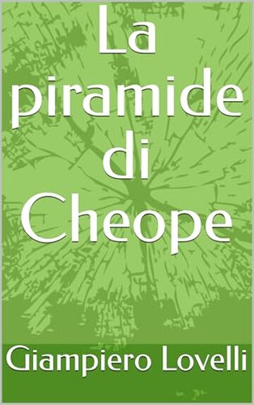 La piramide di Cheope (Storia Antica e biografie di uomini e donne dell'antichit&agrave;)