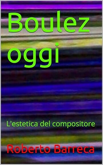 Boulez oggi: L'estetica del compositore (Roberto Barreca)