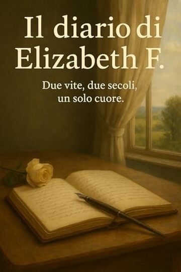 IL DIARIO DI ELIZABETH F.: Due vite, due secoli, un solo cuore.