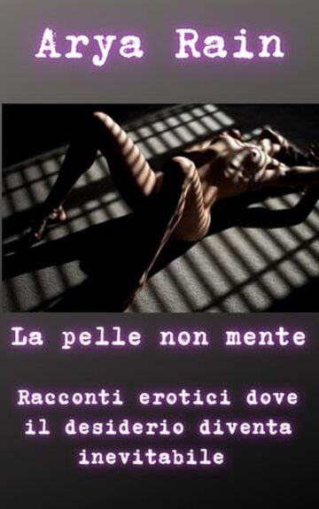 la pelle non mente: Racconti di corpi spogliati e anime accese (Senza veli Vol. 1)