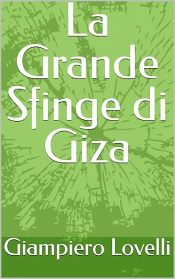 La Grande Sfinge di Giza (Storia Antica e biografie di uomini e donne dell'antichit&agrave;)