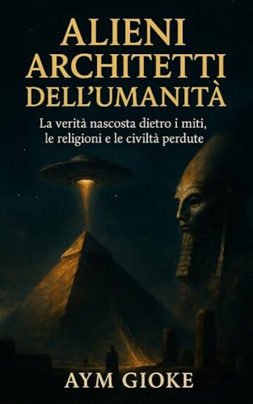 Alieni Architetti dell'umanit&agrave;: La verit&agrave; nascosta dietro i miti, le religioni e le civilt&agrave; perdute