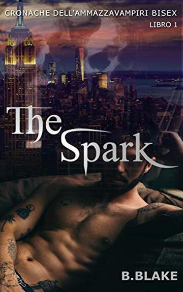 The Spark: Cronache dell’Ammazzavampiri Bisex (Vol.1) (Cronache dell'Ammazzavampiri Bisex)