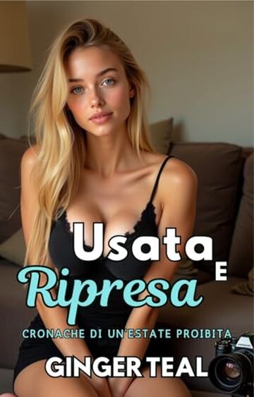 Usata e ripresa: Racconti erotici estivi (Cronache di un&rsquo;estate proibita Vol. 3)
