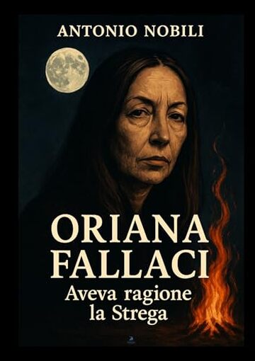 ORIANA FALLACI Aveva ragione la Strega!