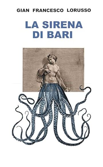 LA SIRENA DI BARI: Guerra e Pace, Vita, Morte e Miracoli a Bari, Durante l’Estate di San Martino del 1943 (e un po’ prima e un po’ dopo)