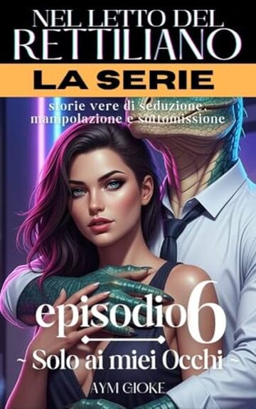 Solo ai miei occhi : Serie Nel letto del Rettiliano - Episodio 6 (Nel letto del Rettiliano - Serie Completa)