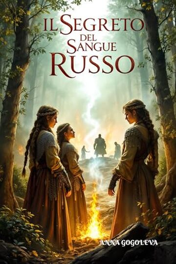 "Il Segreto del Sangue Russo - La stirpe perduta dei guardiani della foresta": Un'epica saga tra leggenda e storia, dove magia e coraggio si intrecciano nel cuore segreto della Russia, Fantasy.