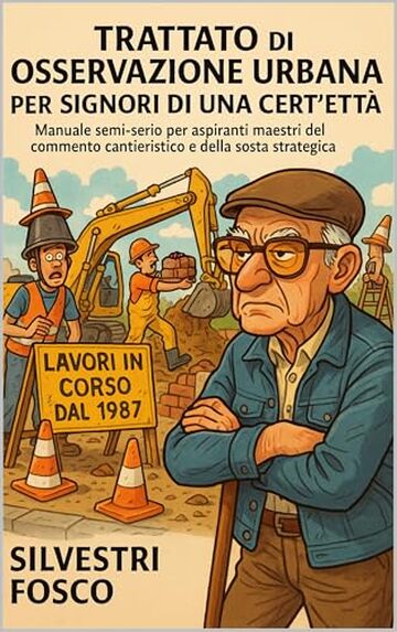 Trattato di Osservazione Urbana per Signori di una Cert&rsquo;et&agrave;: Manuale semi-serio per aspiranti maestri del commento cantieristico e della sosta strategica