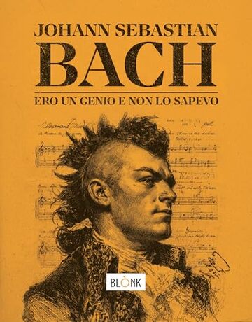 Johann Sebastian Bach: Ero un genio e non lo sapevo