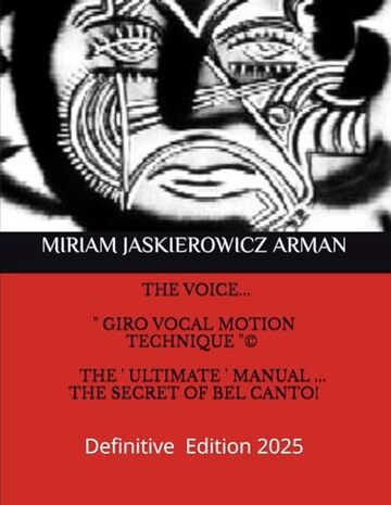 THE VOICE: "GIRO VOCAL MOTION TECHNIQUE" ... THE ULTIMATE MANUAL OF BEL CANTO: DEFINITIVE EDITION 2024/25