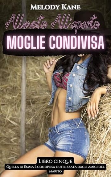Emma: Allevato All'aperto Moglie Condivisa: Una breve storia di gangbang all'aperto, con una moglie disponibile (Quello di Emma viene condiviso e utilizzato dagli amici del marito Vol. 5)