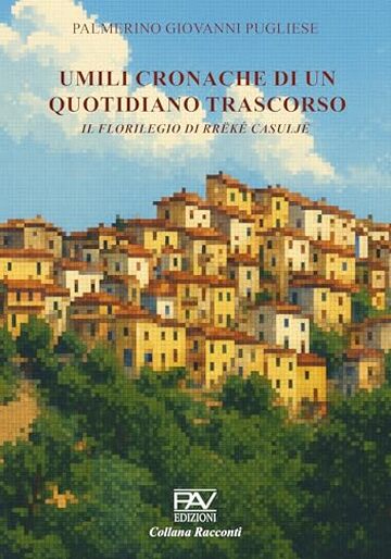 Umili Cronache di un Quotidiano Trascorso - il Florilegio di Rr&euml;k&eacute; Casulj&euml;