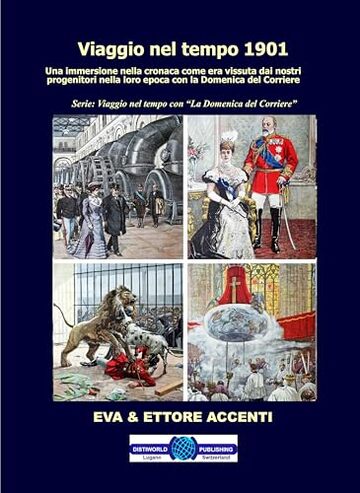 Viaggio nel tempo 1901: Immersione nella cronaca come era vissuta dai nostri progenitori nella loro epoca con la Domenica del Corriere (Viaggio nel tempo con “La Domenica del Corriere” Vol. 2)