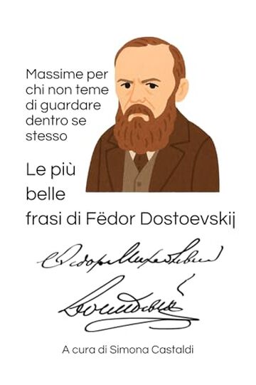 Le pi&ugrave; belle frasi di F&euml;dor Dostoevskij: Massime per chi non teme di guardare dentro se stesso (Aforismi e Frasi Celebri dei Grandi Autori)