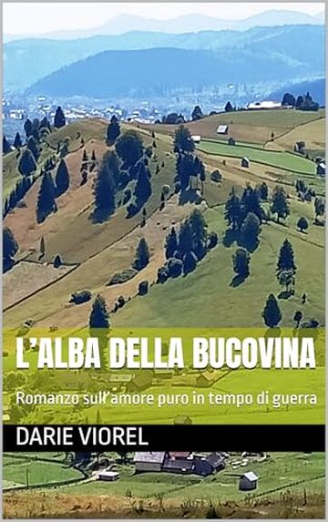 L&rsquo;ALBA DELLA BUCOVINA: Romanzo sull&rsquo;amore puro in tempo di guerra
