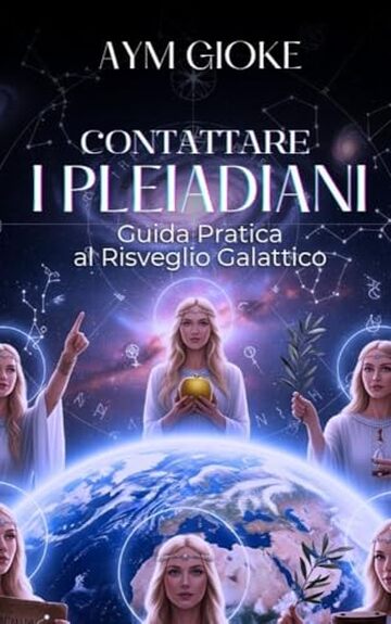 Contattare i Pleiadiani : Guida pratica al Risveglio Galattico