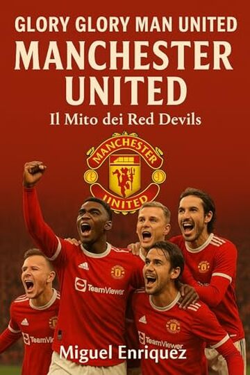 Glory Glory Man United: Manchester United Il Mito dei Red Devils
