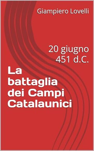 La battaglia dei Campi Catalaunici: 20 giugno 451 d.C. (Storia Antica e biografie di uomini e donne dell'antichit&agrave;)