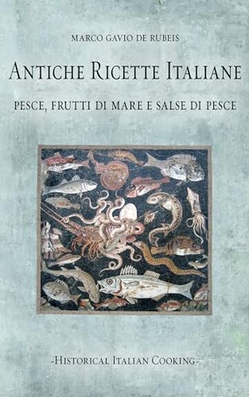 Antiche ricette italiane. Pesce, frutti di mare e salse di pesce (Historical Italian Cooking)