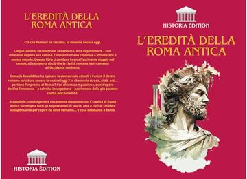 L&rsquo;EREDIT&Agrave; DELLA ROMA ANTICA: Come Roma ha plasmato la nostra civilt&agrave; moderna: diritto, lingua, cultura, architettura...