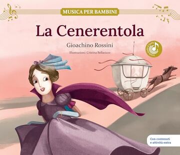 La Cenerentola: Una celebre opera di Gioachino Rossini. Libro per bambini con contenuti e attività extra (MUSICA PER BAMBINI Vol. 5)
