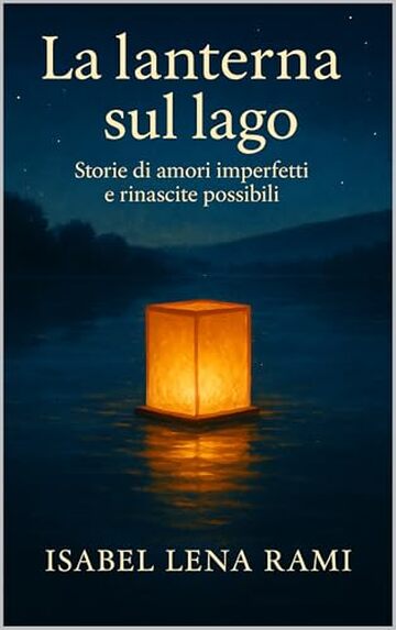 La lanterna sul lago: Storie di amori imperfetti, amicizie coraggiose e rinascite