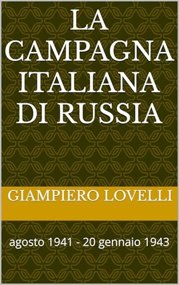 La campagna italiana di Russia: agosto 1941 - 20 gennaio 1943 (Storia Contemporanea e Biografie di uomini e donne dell'Ottocento e del Novecento)