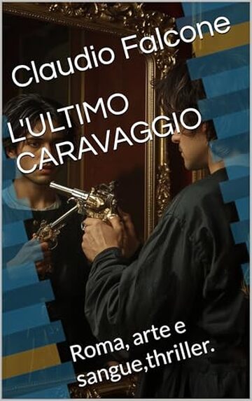 L'ULTIMO CARAVAGGIO: Roma, arte e sangue,thriller.