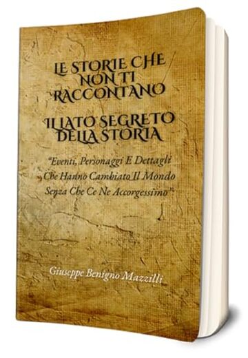 LE STORIE CHE NON TI RACCONTANO - IL LATO SEGRETO DELLA STORIA: Eventi, Personaggi E Dettagli Che Hanno Cambiato Il Mondo Senza Che Ce Ne Accorgessimo
