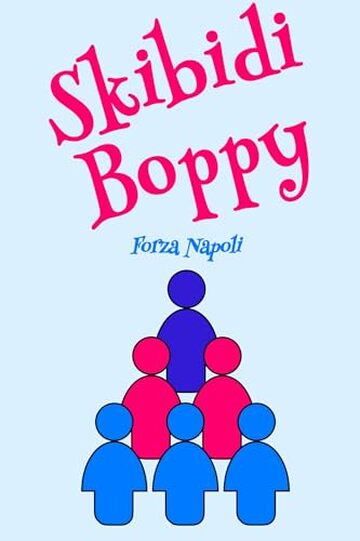 Skibidi Boppy &ndash; Forza Napoli: Il Manuale per Comprendere e Navigare la Rivoluzione Culturale della Gen Alpha. Il Futuro della Comunicazione Digitale