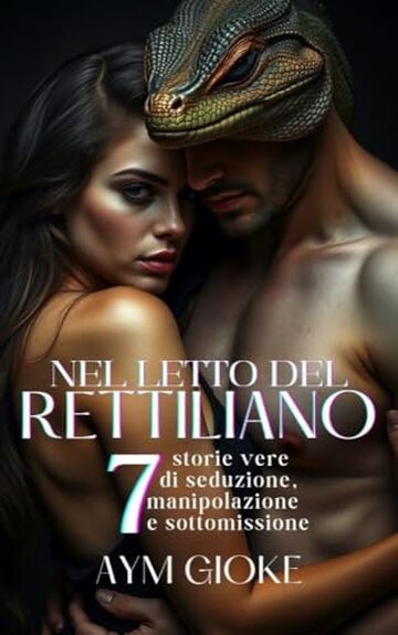 Nel letto del Rettiliano : 7 storie vere di seduzione, manipolazione, sottomissione