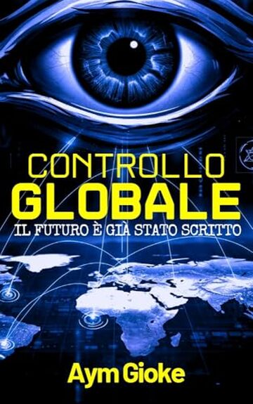 Controllo Globale: Il Futuro &egrave; gi&agrave; stato scritto (La Biblioteca Proibita dei Rettiliani Vol. 2)