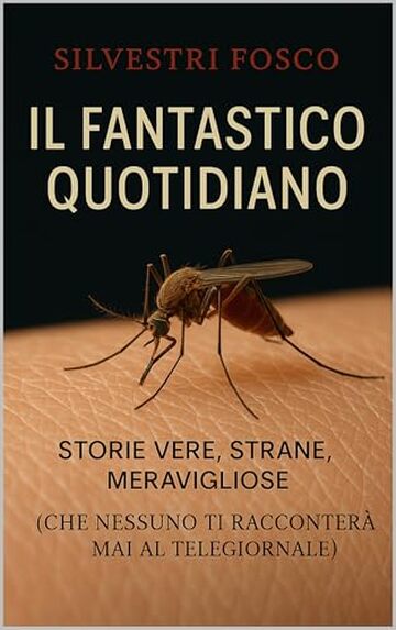 Il Fantastico Quotidiano: Storie Vere, Strane, Meravigliose (Che Nessuno Ti Racconter&agrave; Mai al Telegiornale)
