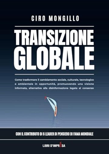 Transizione Globale: Come trasformare il cambiamento sociale, culturale, tecnologico e ambientale in opportunit&agrave; (Libri d'Impresa)